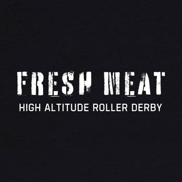 Fresh Meat High Altitude Roller Derby by High Altitude Roller Derby 